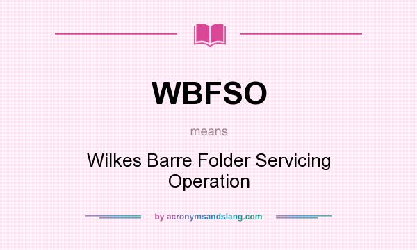 What does WBFSO mean? It stands for Wilkes Barre Folder Servicing Operation