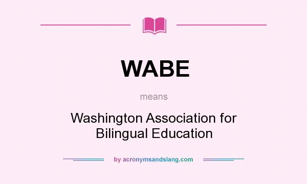 What does WABE mean? It stands for Washington Association for Bilingual Education