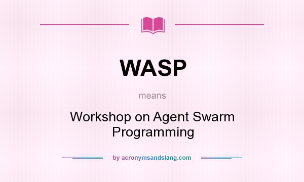 What does WASP mean? It stands for Workshop on Agent Swarm Programming