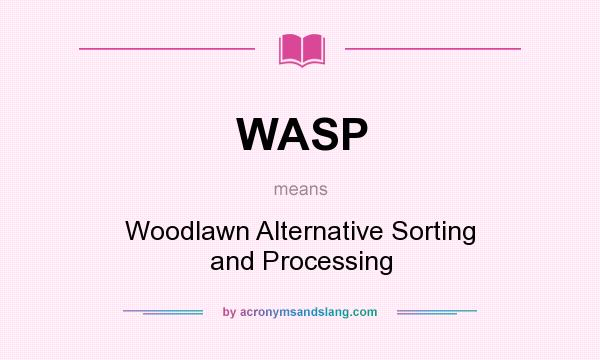 What does WASP mean? It stands for Woodlawn Alternative Sorting and Processing