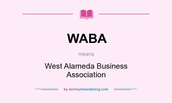 What does WABA mean? It stands for West Alameda Business Association