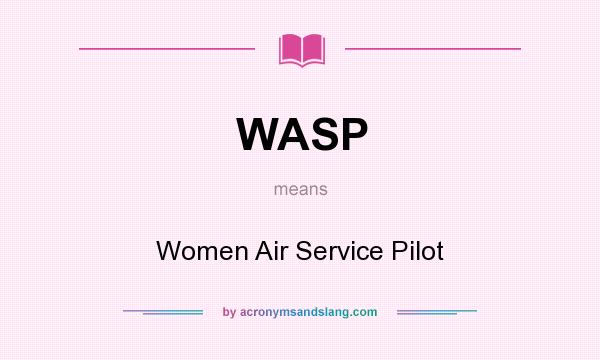 What does WASP mean? It stands for Women Air Service Pilot