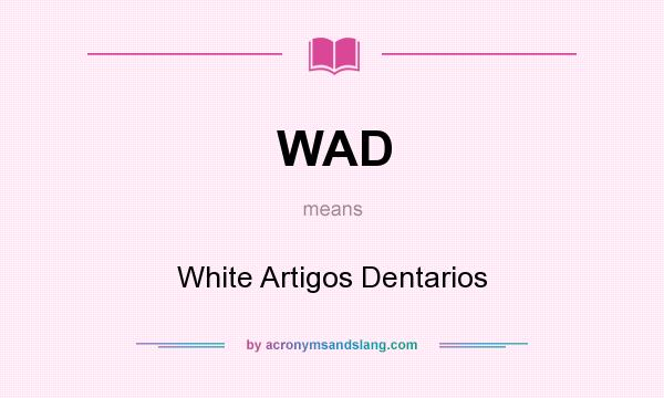 What does WAD mean? It stands for White Artigos Dentarios