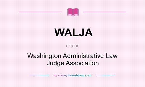 What does WALJA mean? It stands for Washington Administrative Law Judge Association
