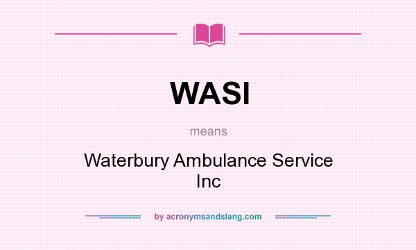 What does WASI mean? It stands for Waterbury Ambulance Service Inc
