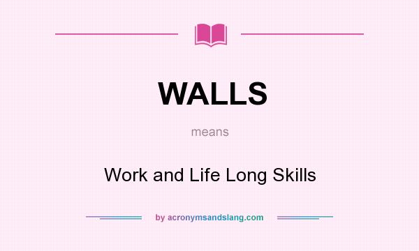 What does WALLS mean? It stands for Work and Life Long Skills