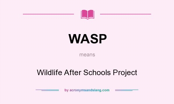 What does WASP mean? It stands for Wildlife After Schools Project