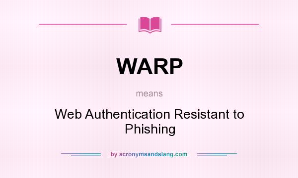 What does WARP mean? It stands for Web Authentication Resistant to Phishing