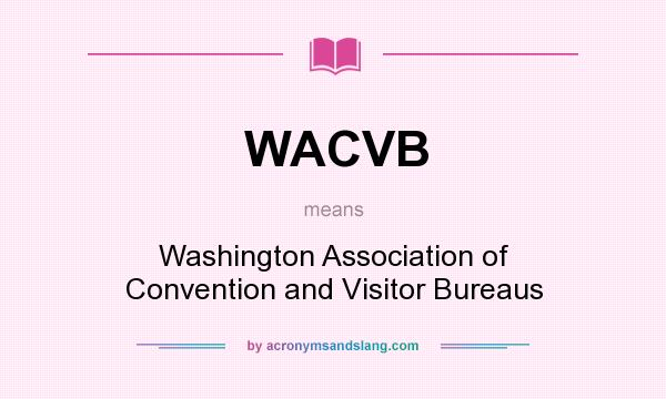What does WACVB mean? It stands for Washington Association of Convention and Visitor Bureaus
