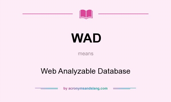 What does WAD mean? It stands for Web Analyzable Database