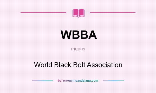What does WBBA mean? It stands for World Black Belt Association