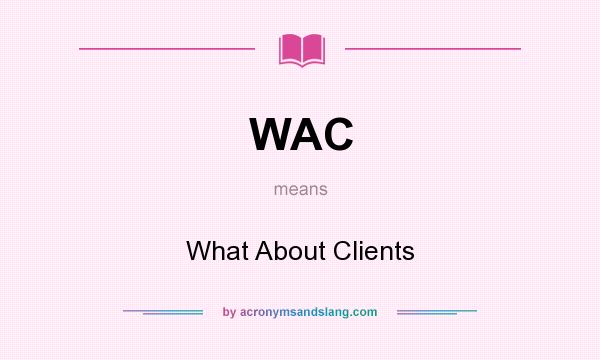 What does WAC mean? It stands for What About Clients