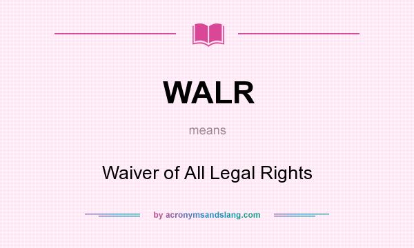 What does WALR mean? It stands for Waiver of All Legal Rights