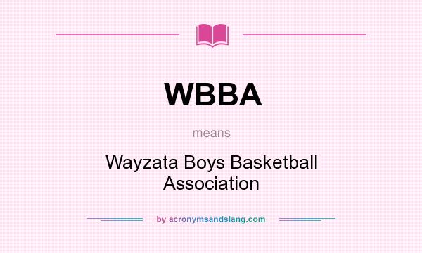 What does WBBA mean? It stands for Wayzata Boys Basketball Association