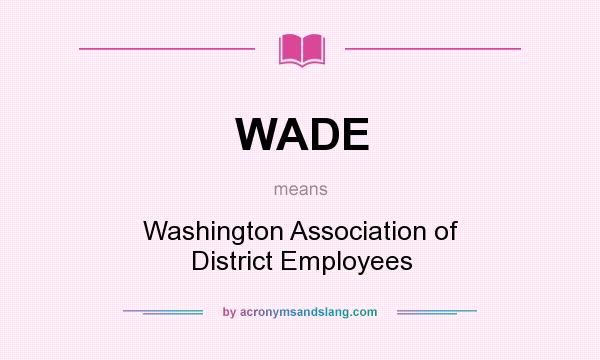 What does WADE mean? It stands for Washington Association of District Employees