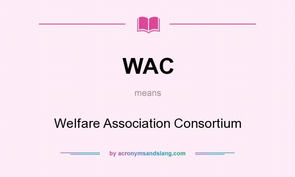 What does WAC mean? It stands for Welfare Association Consortium