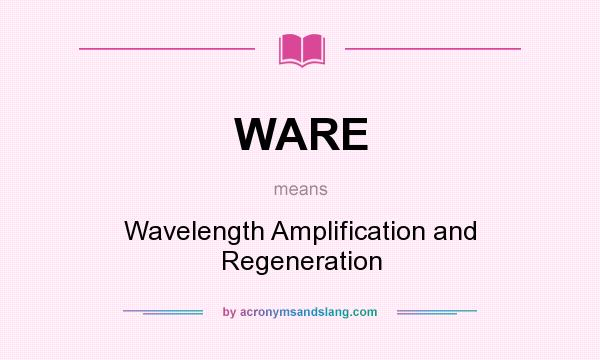 What does WARE mean? It stands for Wavelength Amplification and Regeneration