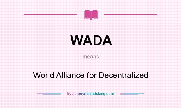 What does WADA mean? It stands for World Alliance for Decentralized