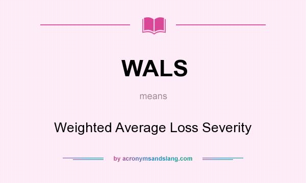 What does WALS mean? It stands for Weighted Average Loss Severity