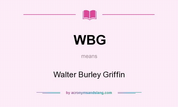 What does WBG mean? It stands for Walter Burley Griffin