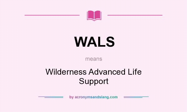 What does WALS mean? It stands for Wilderness Advanced Life Support