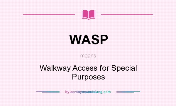 What does WASP mean? It stands for Walkway Access for Special Purposes