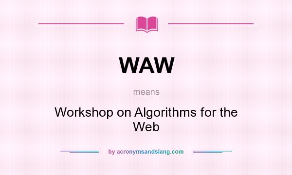 What does WAW mean? It stands for Workshop on Algorithms for the Web