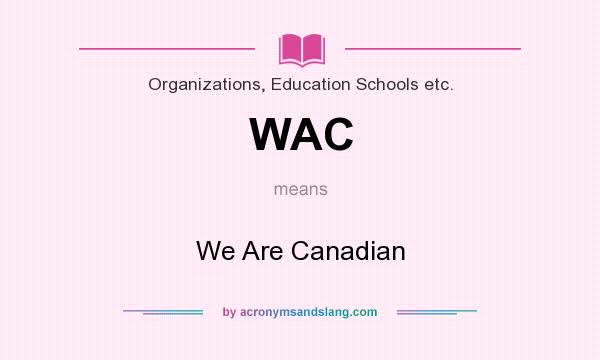 What does WAC mean? It stands for We Are Canadian