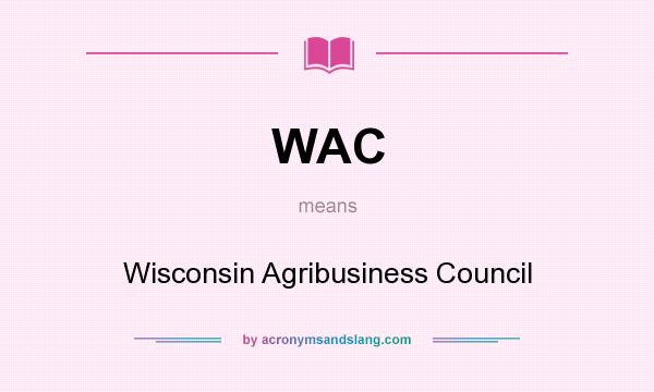 What does WAC mean? It stands for Wisconsin Agribusiness Council