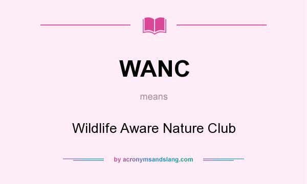 What does WANC mean? It stands for Wildlife Aware Nature Club