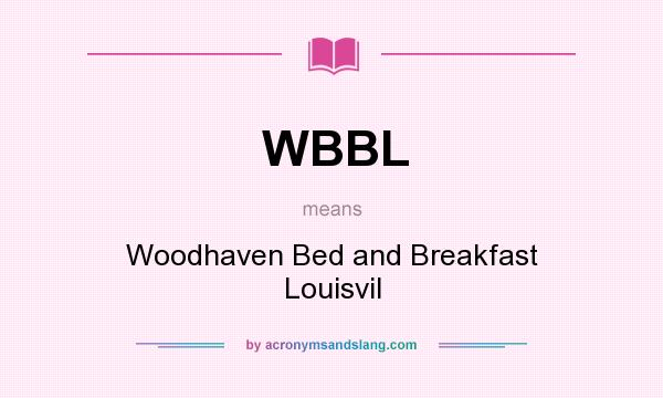 What does WBBL mean? It stands for Woodhaven Bed and Breakfast Louisvil