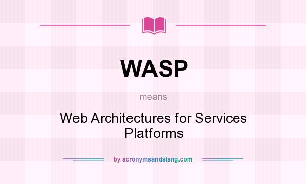 What does WASP mean? It stands for Web Architectures for Services Platforms