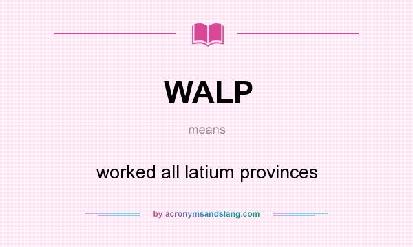 What does WALP mean? It stands for worked all latium provinces