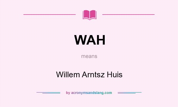What does WAH mean? It stands for Willem Arntsz Huis