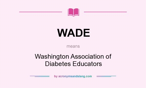 What does WADE mean? It stands for Washington Association of Diabetes Educators