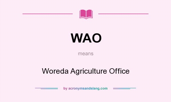 What does WAO mean? It stands for Woreda Agriculture Office