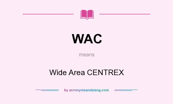 What does WAC mean? It stands for Wide Area CENTREX