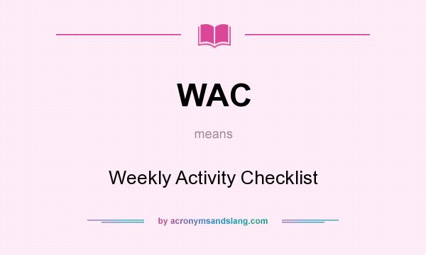 What does WAC mean? It stands for Weekly Activity Checklist