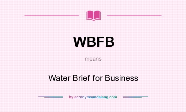 What does WBFB mean? It stands for Water Brief for Business