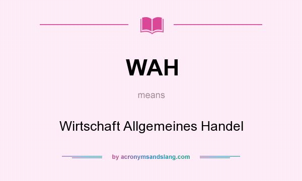 What does WAH mean? It stands for Wirtschaft Allgemeines Handel