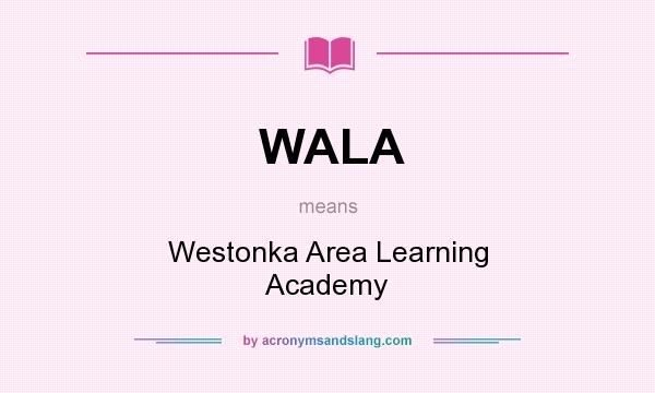 What does WALA mean? It stands for Westonka Area Learning Academy