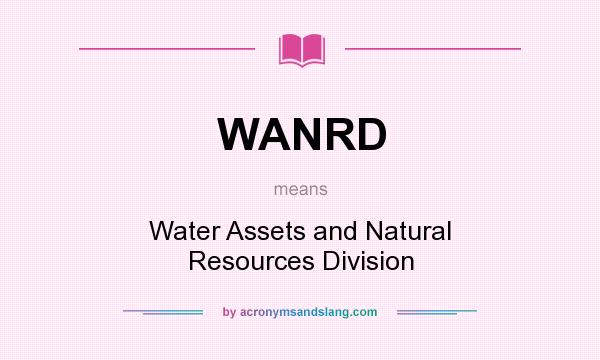 What does WANRD mean? It stands for Water Assets and Natural Resources Division