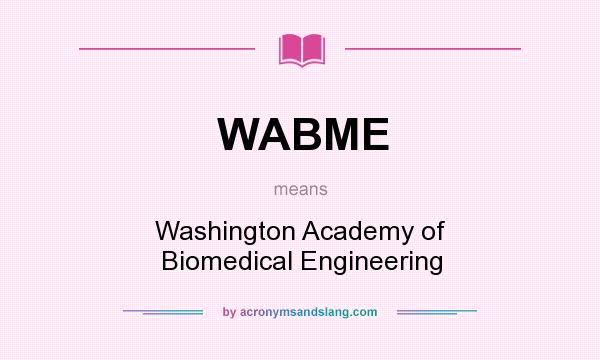 What does WABME mean? It stands for Washington Academy of Biomedical Engineering