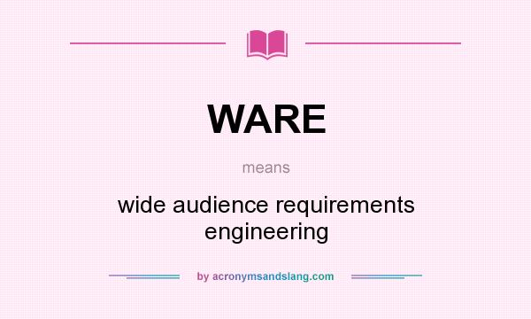 What does WARE mean? It stands for wide audience requirements engineering