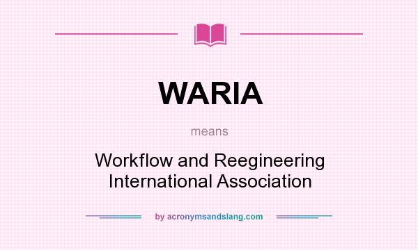 What does WARIA mean? It stands for Workflow and Reegineering International Association