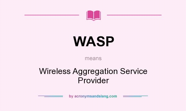 What does WASP mean? It stands for Wireless Aggregation Service Provider