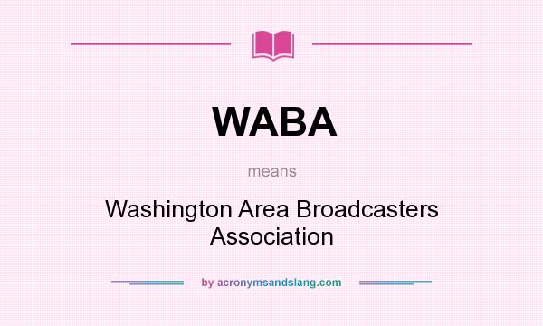 What does WABA mean? It stands for Washington Area Broadcasters Association
