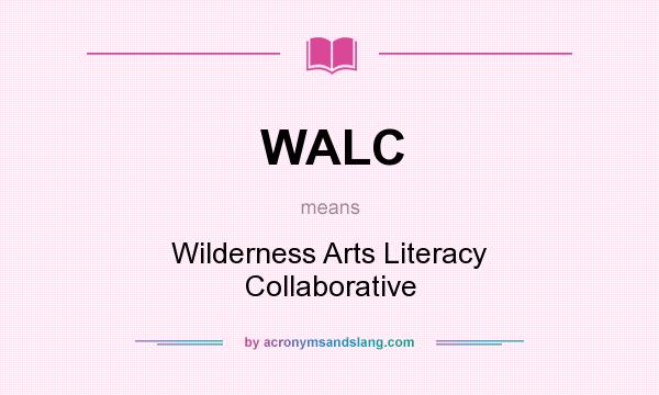 What does WALC mean? It stands for Wilderness Arts Literacy Collaborative
