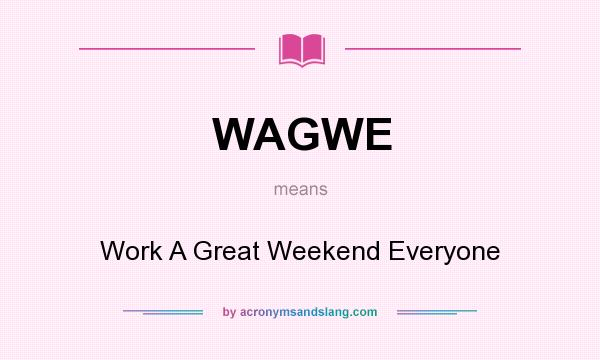 What does WAGWE mean? It stands for Work A Great Weekend Everyone