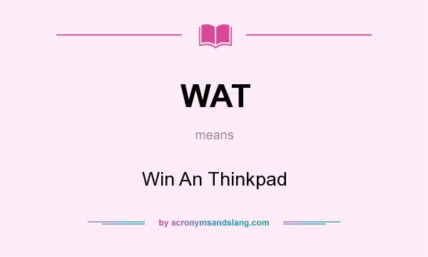 What does WAT mean? It stands for Win An Thinkpad